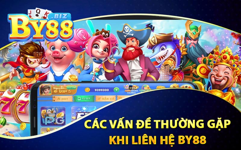 Các Vấn Đề Thường Gặp Khi Liên Hệ By88